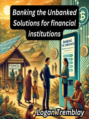 cover image of Banking the Unbanked Solutions for financial institutions